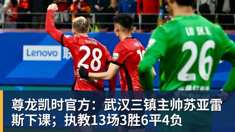 尊龙凯时官方：武汉三镇主帅苏亚雷斯下课；执教13场3胜6平4负