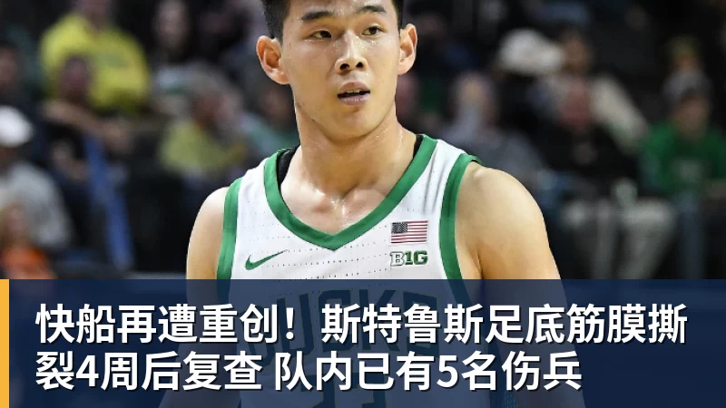 快船再遭重创！斯特鲁斯足底筋膜撕裂4周后复查 队内已有5名伤兵