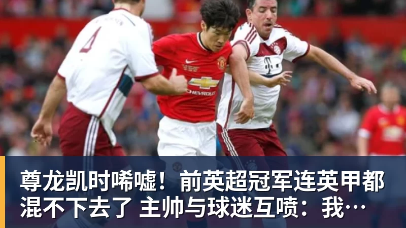 尊龙凯时唏嘘！前英超冠军连英甲都混不下去了 主帅与球迷互喷：我们踢得挺好