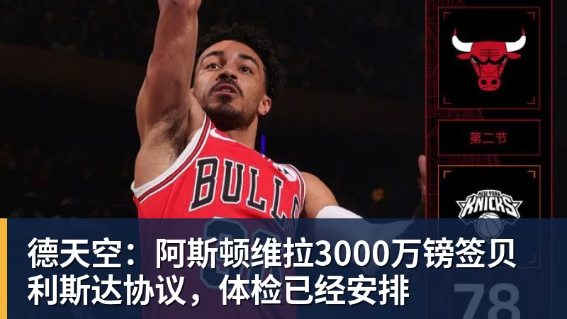 尊龙凯时德天空：阿斯顿维拉3000万镑签贝利斯达协议，体检已经安排