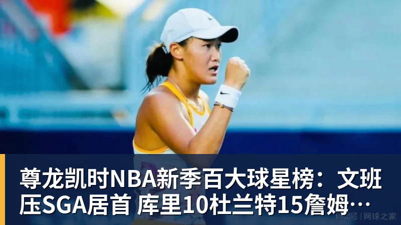 尊龙凯时NBA新季百大球星榜：文班压SGA居首 库里10杜兰特15詹姆斯19